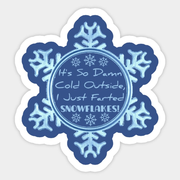 It's So Damn Cold Outside, I Just Farted Snowflakes! Sticker by ARTWORKandBEYOND